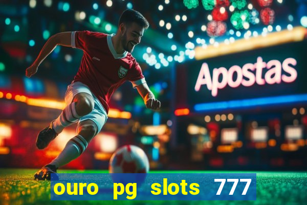 ouro pg slots 777 é confiável